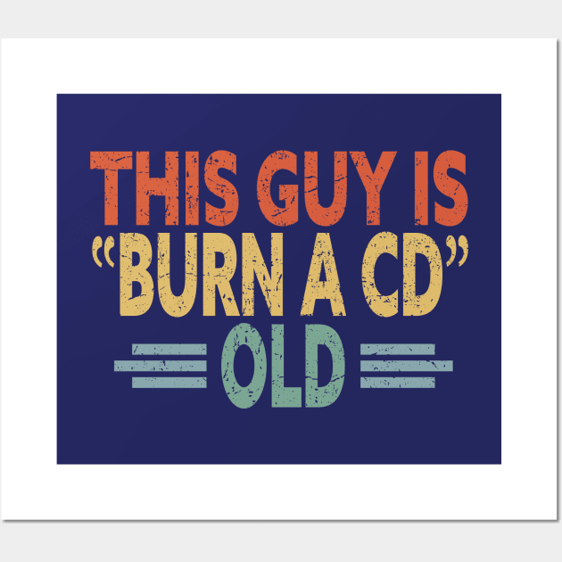 This Guy Is Burn A CD Old - Funny Vintage Wall Art by eighttwentythreetees